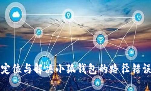如何定位与解决小狐钱包的路径错误问题
