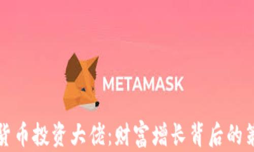 
揭秘加密货币投资大佬：财富增长背后的策略与智慧