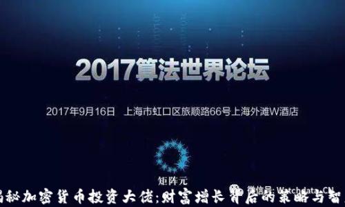 
揭秘加密货币投资大佬：财富增长背后的策略与智慧