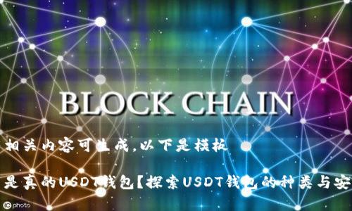 没有相关内容可生成，以下是模板 

什么是真的USDT钱包？探索USDT钱包的种类与安全性