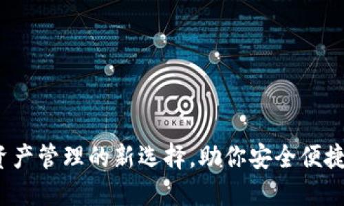 小狐钱包：数字资产管理的新选择，助你安全便捷地管理数字货币