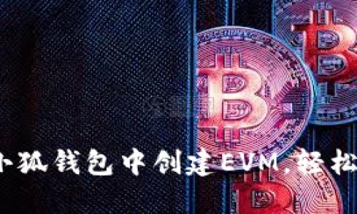 完整指南：如何在小狐钱包中创建EVM，轻松管理您的加密资产