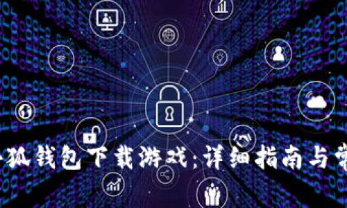  如何使用小狐钱包下载游戏：详细指南与常见问题解答