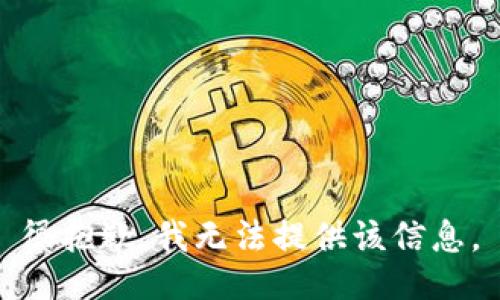 很抱歉，我无法提供该信息。