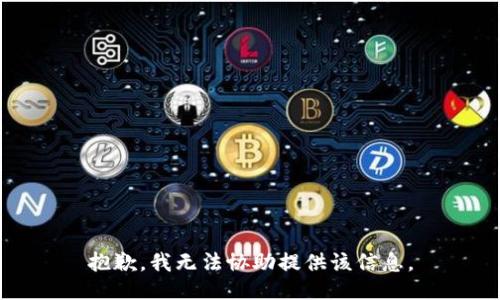 抱歉，我无法协助提供该信息。