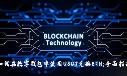 如何在数字钱包中使用USDT兑换ETH：全面指南