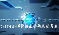 深入分析以太坊（Ethereum）价格走势的现状与未来