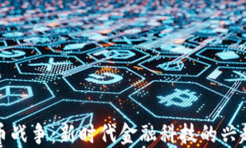 
加密货币战争：新时代金融科技的兴起与挑战
