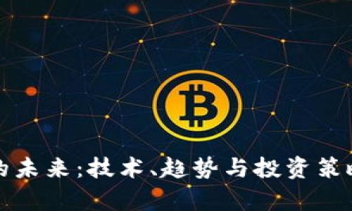 加密货币的未来：技术、趋势与投资策略全面解析