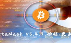 深度解析MetaMask v5.4.0：功能、更新与用户指南