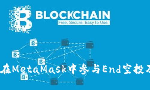 全面解析：如何在MetaMask中参与End空投及其背后的深意