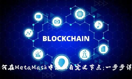 如何在MetaMask中添加自定义节点：一步步详解