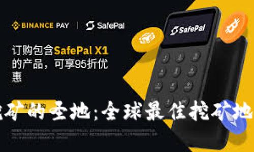 加密货币挖矿的圣地：全球最佳挖矿地点全面分析