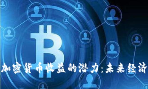 探索政府加密货币收益的潜力：未来经济的新引擎