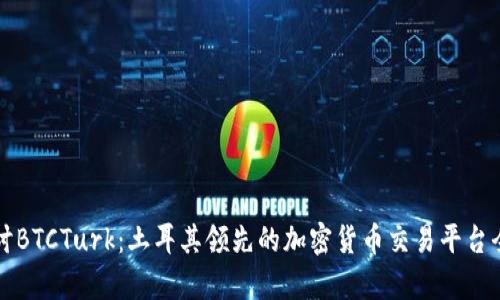 深入探讨BTCTurk：土耳其领先的加密货币交易平台全景分析