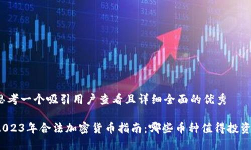 思考一个吸引用户查看且详细全面的优秀

2023年合法加密货币指南：哪些币种值得投资？