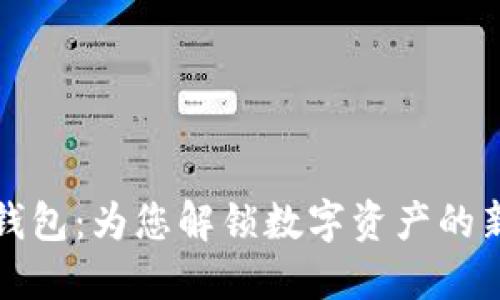 小狐钱包：为您解锁数字资产的新世界