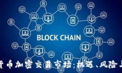   全面解析货币加密交易市场：机遇、风险与未来