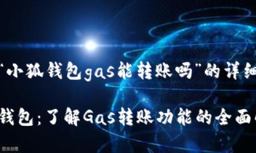 关于“小狐钱包gas能转账吗”的详细内容

小狐钱包：了解Gas转账功能的全面解析