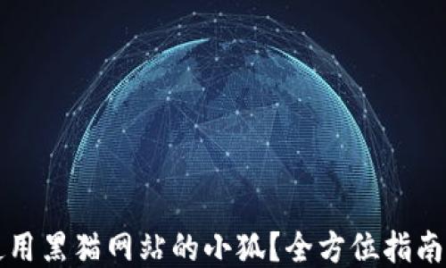 
如何高效使用黑猫网站的小狐？全方位指南与技巧分享
